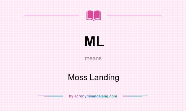 What does ML mean? It stands for Moss Landing