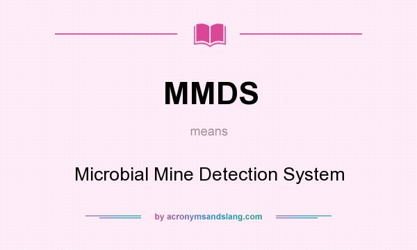 What does MMDS mean? It stands for Microbial Mine Detection System