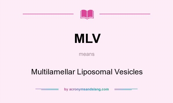 What does MLV mean? It stands for Multilamellar Liposomal Vesicles