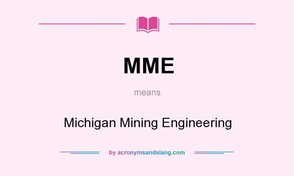 What does MME mean? It stands for Michigan Mining Engineering
