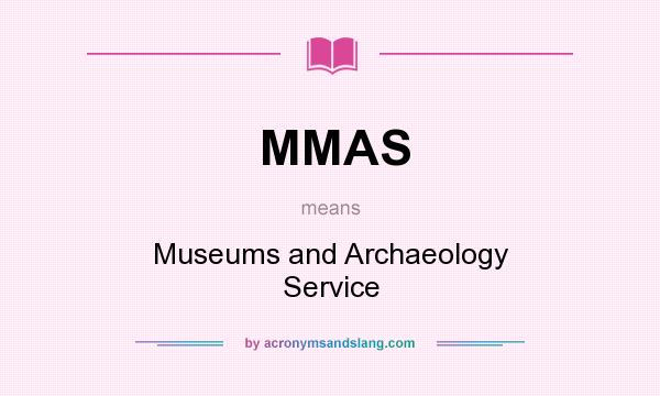 What does MMAS mean? It stands for Museums and Archaeology Service