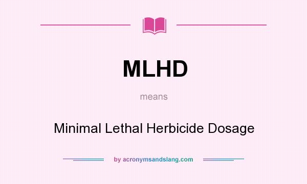 What does MLHD mean? It stands for Minimal Lethal Herbicide Dosage