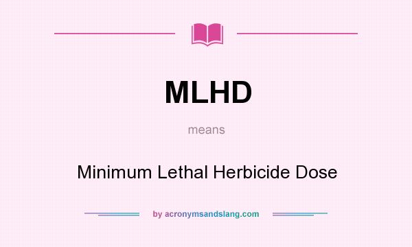What does MLHD mean? It stands for Minimum Lethal Herbicide Dose