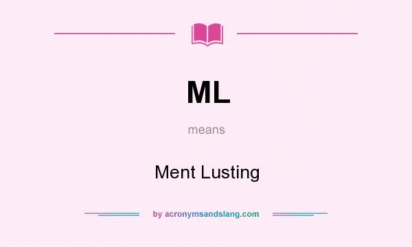 What does ML mean? It stands for Ment Lusting