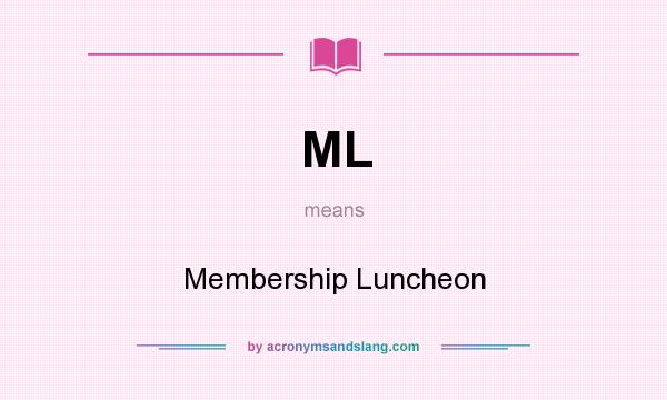 What does ML mean? It stands for Membership Luncheon