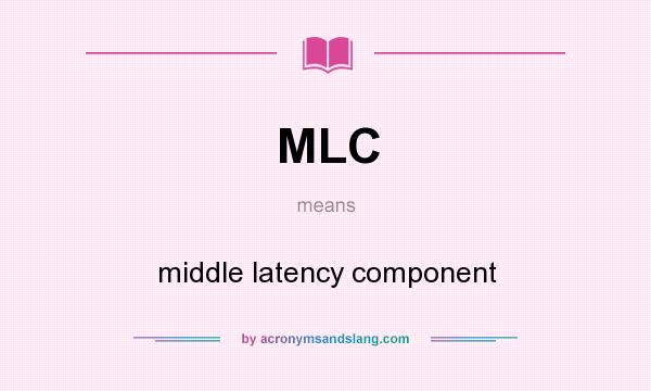 What does MLC mean? It stands for middle latency component
