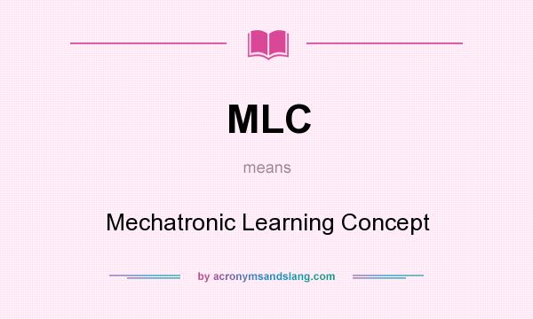 What does MLC mean? It stands for Mechatronic Learning Concept