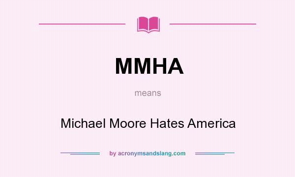 What does MMHA mean? It stands for Michael Moore Hates America