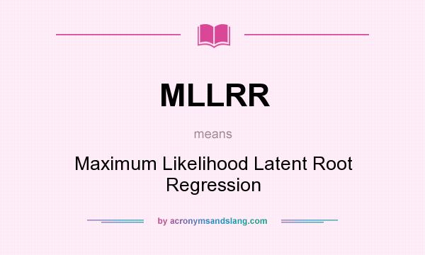 What does MLLRR mean? It stands for Maximum Likelihood Latent Root Regression