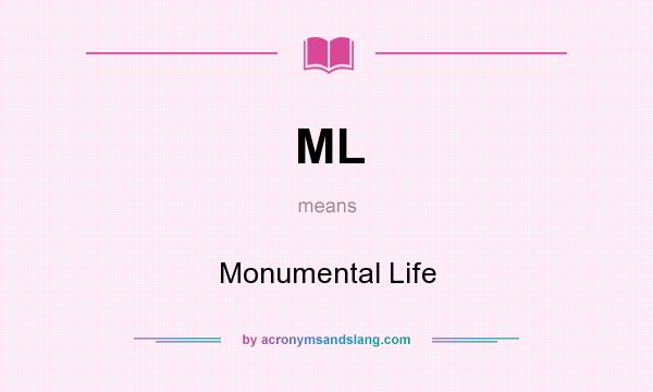 What does ML mean? It stands for Monumental Life
