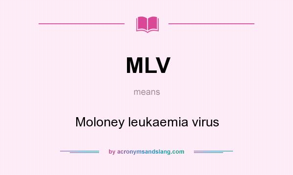 What does MLV mean? It stands for Moloney leukaemia virus