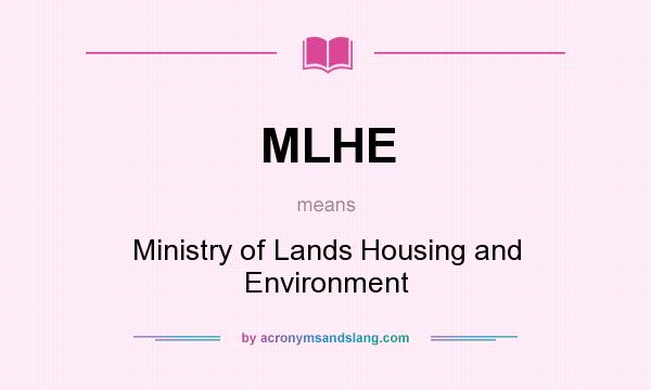 What does MLHE mean? It stands for Ministry of Lands Housing and Environment