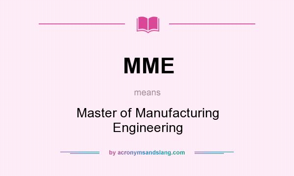 What does MME mean? It stands for Master of Manufacturing Engineering
