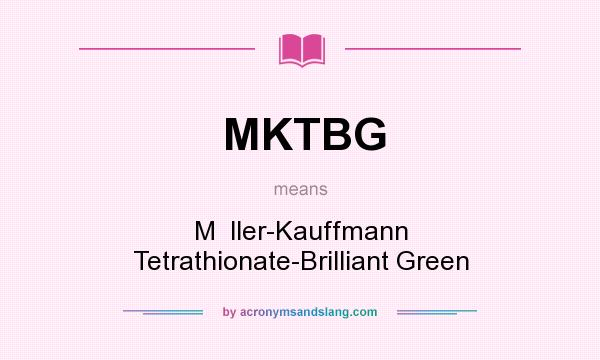 What does MKTBG mean? It stands for M  ller-Kauffmann Tetrathionate-Brilliant Green