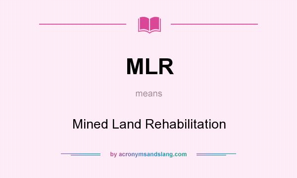 What does MLR mean? It stands for Mined Land Rehabilitation