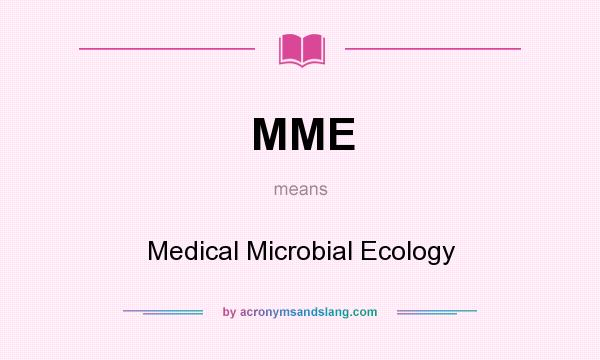 What does MME mean? It stands for Medical Microbial Ecology