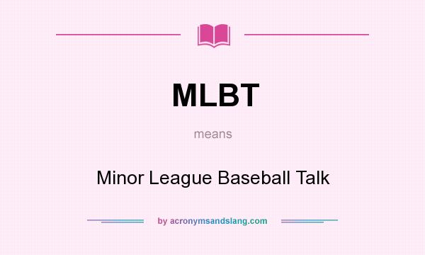 What does MLBT mean? It stands for Minor League Baseball Talk