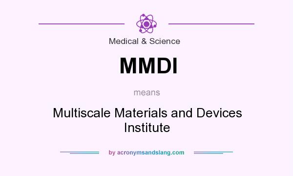 What does MMDI mean? It stands for Multiscale Materials and Devices Institute