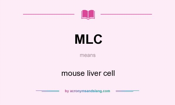 What does MLC mean? It stands for mouse liver cell