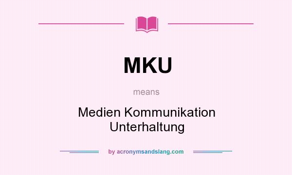 What does MKU mean? It stands for Medien Kommunikation Unterhaltung