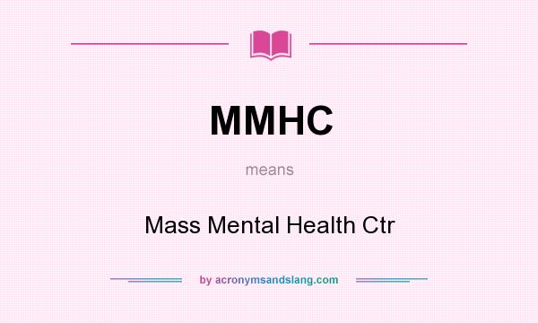 What does MMHC mean? It stands for Mass Mental Health Ctr