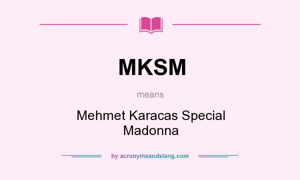 What does MKSM mean? It stands for Mehmet Karacas Special Madonna
