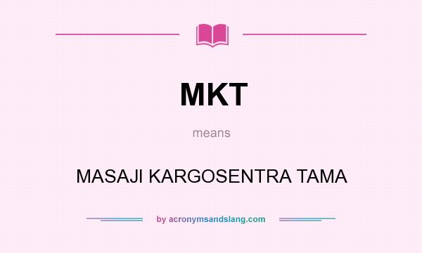 What does MKT mean? It stands for MASAJI KARGOSENTRA TAMA