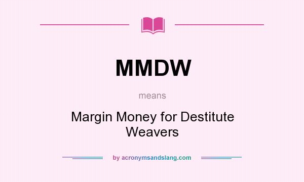 What does MMDW mean? It stands for Margin Money for Destitute Weavers