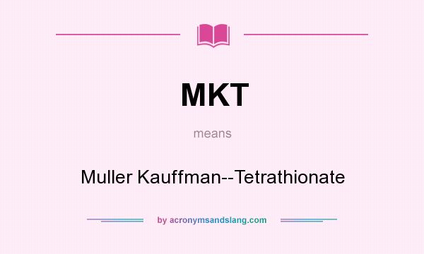What does MKT mean? It stands for Muller Kauffman--Tetrathionate