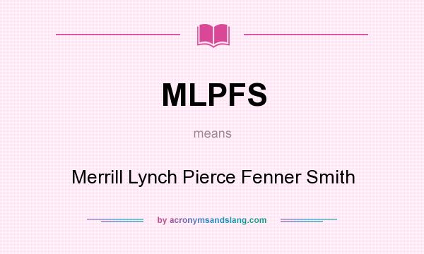 What does MLPFS mean? It stands for Merrill Lynch Pierce Fenner Smith