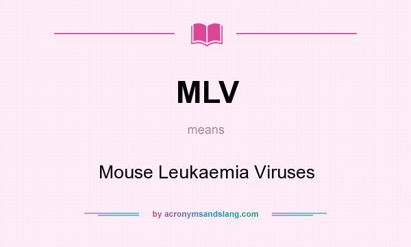 What does MLV mean? It stands for Mouse Leukaemia Viruses