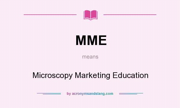 What does MME mean? It stands for Microscopy Marketing Education