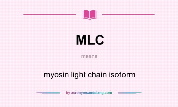 What does MLC mean? It stands for myosin light chain isoform