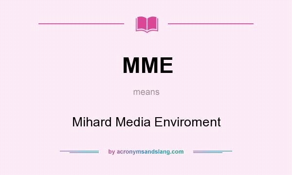 What does MME mean? It stands for Mihard Media Enviroment