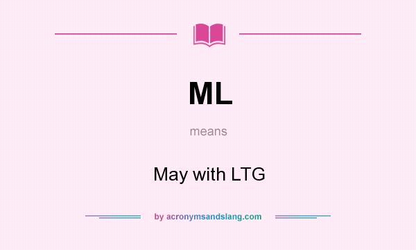 What does ML mean? It stands for May with LTG