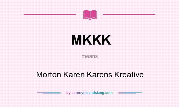 What does MKKK mean? It stands for Morton Karen Karens Kreative