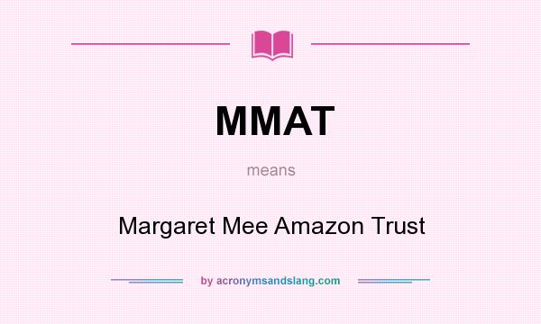 What does MMAT mean? It stands for Margaret Mee Amazon Trust