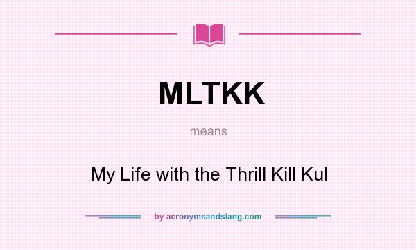 What does MLTKK mean? It stands for My Life with the Thrill Kill Kul