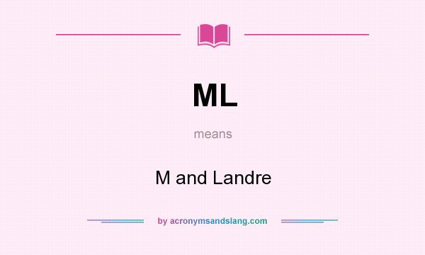 What does ML mean? It stands for M and Landre