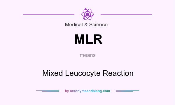 What does MLR mean? It stands for Mixed Leucocyte Reaction