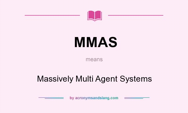What does MMAS mean? It stands for Massively Multi Agent Systems