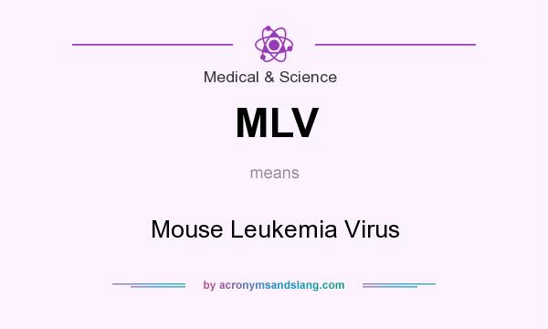 What does MLV mean? It stands for Mouse Leukemia Virus