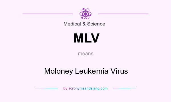 What does MLV mean? It stands for Moloney Leukemia Virus