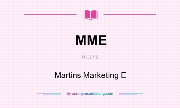 What does MME mean? It stands for Martins Marketing E