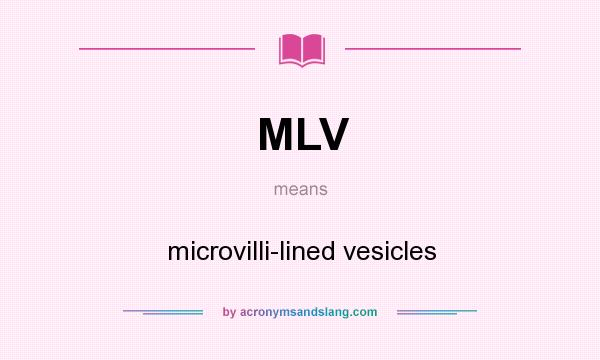 What does MLV mean? It stands for microvilli-lined vesicles