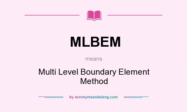 What does MLBEM mean? It stands for Multi Level Boundary Element Method