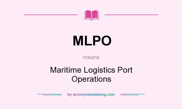 What does MLPO mean? It stands for Maritime Logistics Port Operations