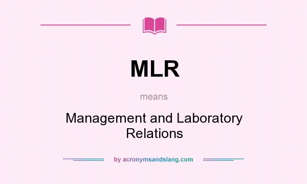 What does MLR mean? It stands for Management and Laboratory Relations