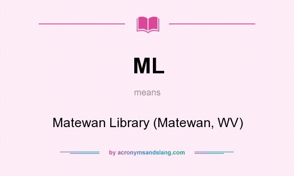 What does ML mean? It stands for Matewan Library (Matewan, WV)