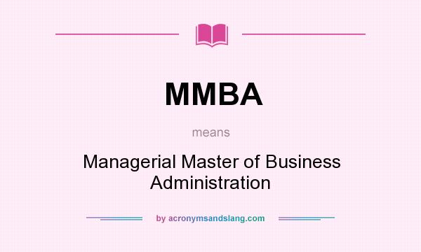 What does MMBA mean? It stands for Managerial Master of Business Administration